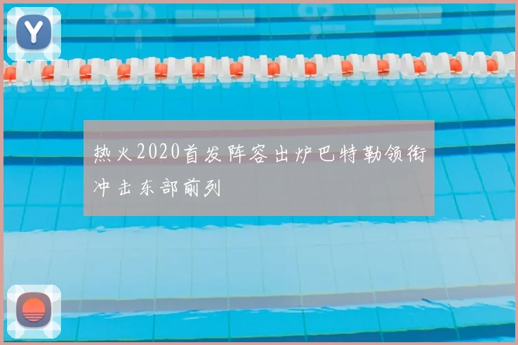 热火2020首发阵容出炉巴特勒领衔冲击东部前列