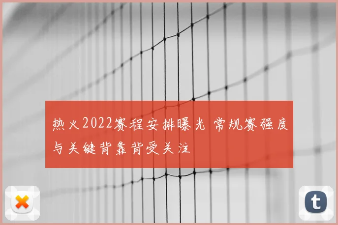 热火2022赛程安排曝光 常规赛强度与关键背靠背受关注