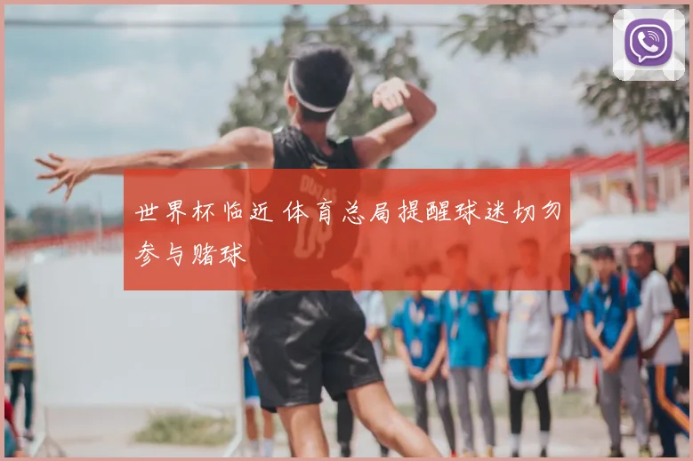 世界杯临近 体育总局提醒球迷切勿参与赌球