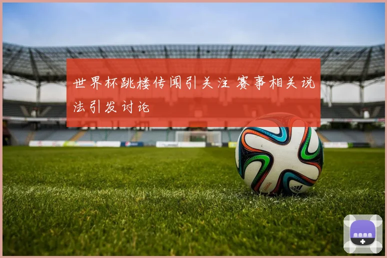 世界杯跳楼传闻引关注 赛事相关说法引发讨论
